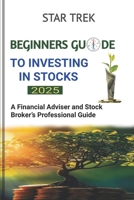 Beginner's Guide to Investing in Stocks (2025): A Financial Adviser and Stock Broker’s Professional Guide to Stock Market Basics, Building a Portfolio, and Long-Term Wealth Creation B0DWMZXVPP Book Cover