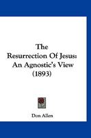 The Resurrection Of Jesus: An Agnostic’s View 1120024889 Book Cover