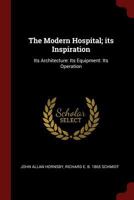 The Modern Hospital; Its Inspiration: Its Architecture: Its Equipment: Its Operation - Primary Source Edition 9353959136 Book Cover