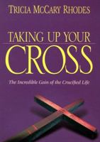 Taking Up Your Cross: The Incredible Gain of the Crucified Life 0764222066 Book Cover