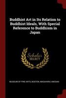 Buddhist Art in Its Relation to Buddhist Ideals, with Special Reference to Buddhism in Japan 1375613685 Book Cover