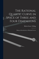 The Rational Quartic Curve in Space of Three and Four Dimensions: Being an Introduction to Rational Curves 1014802822 Book Cover