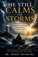 He Still Calms the Storms: Finding God's Peace, Purpose, and Presence Through Life's Greatest Trials B0H7L64BQZ Book Cover