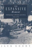 The Expansive Moment: The Rise of Social Anthropology in Britain and Africa 1918 1970 0521456665 Book Cover
