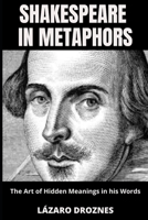 SHAKESPEARE IN METAPHORS. The Art of Hidden Meanings in his Words: Insights & Interpretations for Shakespeare's Metaphors. B0CJ3X9C74 Book Cover