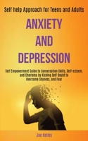 Anxiety and Depression: Self Empowerment Guide to Conversation Skills, Self-esteem, and Charisma by Kicking Self Doubt to Overcome Shyness, and Fear (Self-help Approach for Teens and Adults) 1989920438 Book Cover