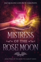 Mistress of the Rose Moon: Book Three in the Heirs to Camelot Series 1946050229 Book Cover