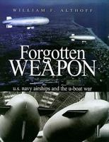 Forgotten Weapon: U.S. Navy Airships and the U-Boat War in the Atlantic 1591140102 Book Cover