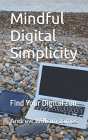 Mindful Digital Simplicity: Find Your Digital Zen (Scandi Lifestyle Habits) B0DR6PRVTW Book Cover
