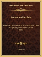 Aerostation Populaire: Projet De Construction D'Un Grand Ballon Captif A Vapeur, Systeme Henry Giffard (1886) 1169650074 Book Cover
