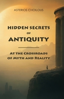 Hidden Secrets of Antiquity: At the Crossroads of Myth and Reality B0DVPPP6GS Book Cover