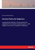 German Poetry for Beginners, a Graduated Collection of Easy Poems for Repetition From Modern German Poets; With English Notes and a Complete Vocabulary 1163260843 Book Cover