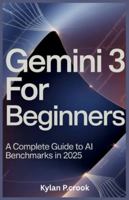 Gemini 3 for Beginners: A Complete Guide to AI Benchmarks in 2025 (LATEST TECH, AI, GADGET REVIEW AND GUIDE BOOK) B0G3L4MZ9X Book Cover