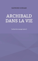 Archibald dans la vie: l'enfant du voyage tome 2 (French Edition) 2322555703 Book Cover