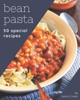 50 Special Bean Pasta Recipes: Happiness is When You Have a Bean Pasta Cookbook! B08P8SJ8VZ Book Cover