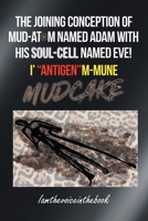 The Joining Conception of Mud-Atom Named Adam with His Soul-Cell Named Eve! I' Antigenm-Mune Mud Cake 1958856142 Book Cover