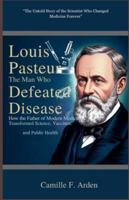 Louis Pasteur The Man Who Defeated Disease: How the Father of Modern Medicine Transformed Science, Vaccines, B0G4DVLPF6 Book Cover