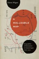 A Malleable Map: Geographies of Restoration in Central Japan, 1600-1912 0520259181 Book Cover