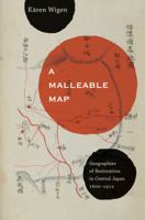 A Malleable Map: Geographies of Restoration in Central Japan, 1600-1912 0520272765 Book Cover