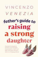 Father's Guide to Raising a Strong Daughter: Essential Strategies to Handle Uncomfortable Conversations, Teach Life Skills, and Raise Resilient Girls in a Changing World B0DZM14WKK Book Cover