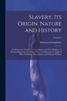 Slavery, Its Origin, Nature and History: Its Relations to Society, to Government, and True Religion, to Human Happiness and Divine Glory, Considered i 1021797847 Book Cover