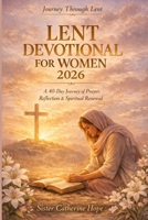LENT DEVOTIONAL FOR WOMEN 2026: A 40-Day Journey of Prayer, Reflection & Spiritual Renewal B0GN94PQGN Book Cover