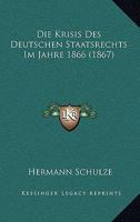Die Krisis Des Deutschen Staatsrechts Im Jahre 1866 (1867) 1161108688 Book Cover