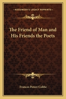 The Friend of Man, and his Friends, the Poets 141792196X Book Cover