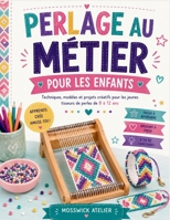 PERLAGE AU MÉTIER POUR LES ENFANTS: Techniques, modèles et projets créatifs pour les jeunes tisseurs de perles de 8 à 12 ans (French Edition) B0H7L9HM52 Book Cover