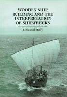 Wooden Ship Building and the Interpretation of Shipwrecks 0890965528 Book Cover