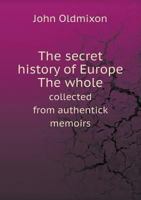 The Secret History of Europe the Whole Collected from Authentick Memoirs 1179267184 Book Cover