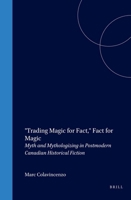"Trading Magic for Fact," Fact for Magic: Myth and Mythologizing in Postmodern Canadian Historical Fiction (Cross/Cultures 67) 9042009365 Book Cover