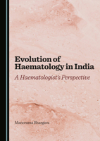 Evolution of Haematology in India: A Haematologist's Perspective 1036416836 Book Cover