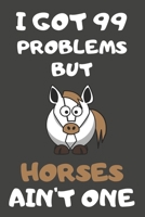 I Got 99 Problems But Horses Ain't One: Horse Gifts Blank Lined Notebooks, Journals, Planners and Diaries to Write In For Horse Lovers 1706394179 Book Cover