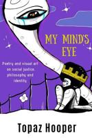 My Mind's Eye: Poetry and Visual Art on Social Justice, Philosophy and Identity 1730712673 Book Cover