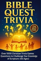 Bible Quest Trivia: Over 1000 Christian Trivia Games Questions to Challenge Your Knowledge of Scripture (All Ages) B0F3P93H36 Book Cover