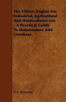 The Villiers Engine for Industrial, Agricultural and Horticultural Use - A Practical Guide to Maintenance and Overhaul 1444627090 Book Cover