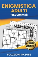 Enigmistica Adulti: Parole Intrecciate, Sudoku, Hexadoku, Labirinto, Kakuro | + 150 Attività per Allenare il Tuo Cervello | Soluzioni Incluse (Italian Edition) B086FYBRM9 Book Cover