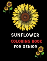 Sunflower coloring book for senior: Funny Sunflower Gifts for senior boys ,Girls & coloring book: Coloring book for sunflower lovers B08NMH3TTK Book Cover