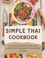 SIMPLE THAI COOKBOOK: 40+ Delicious Traditional And Classic Recipes from the Thai Home Kitchen. B0CFCTTZ3F Book Cover
