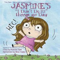 Jasmine's I Didn't Do It! Hiccum-ups Day: Personalized Children's Books, Personalized Gifts, and Bedtime Stories 1540715795 Book Cover