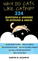 Why Do Cats Like Catnip?: 324 Questions and Answers to Astound and Amaze 1616085754 Book Cover
