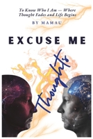EXCUSE ME THOUGHTS: TO KNOW WHO I AM-WHERE THOUGHT FADES AND LIFE BEGINS B0FTXWF13B Book Cover