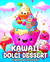 Kawaii Dolci Dessert Libro da Colorare: Disegni Kawaii da Colorare Dolci e Caramelle per Bambini (Italian Edition) B0CR1ZQ1VN Book Cover