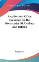 Recollections of an Excursion to the Monasteries of Alcobaca and Batalha 1241503974 Book Cover