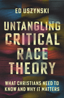 Untangling Critical Race Theory: What Christians Need to Know and Why It Matters 151400481X Book Cover