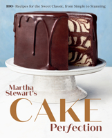Martha Stewart's Cake Perfection: 100+ Recipes for the Sweet Classic, from Simple to Stunning: A Baking Book 0593138651 Book Cover
