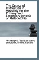 The Course of Instruction in Modeling for the Primary and Secondary schools of Philadelphia 135972401X Book Cover