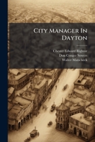 City Manager In Dayton: Four Years Of Commission-manager Government, 1914-1917... 1247186458 Book Cover