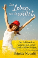 Das Leben, das du willst: Der Schlüssel zu einem glücklichen und erfüllten Leben 1944870253 Book Cover